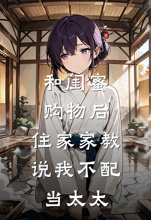 和闺蜜购物后，住家家教说我不配当太太