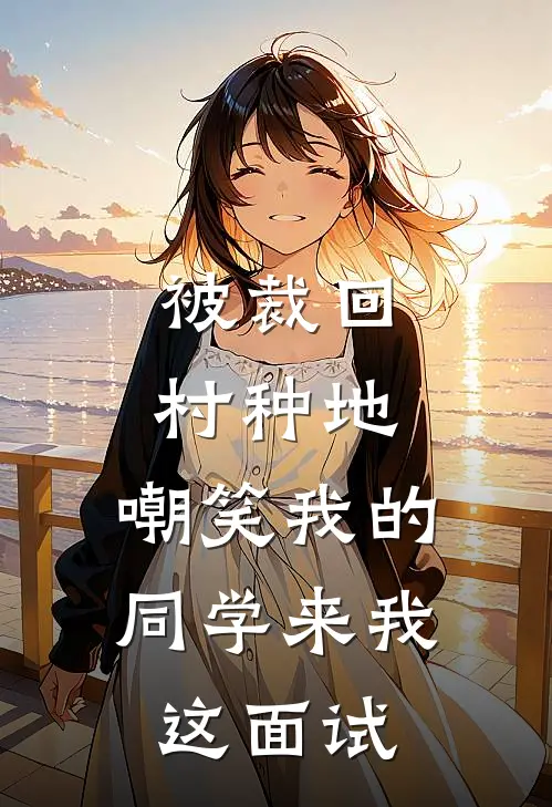 被裁回村种地，嘲笑我的同学来我这面试