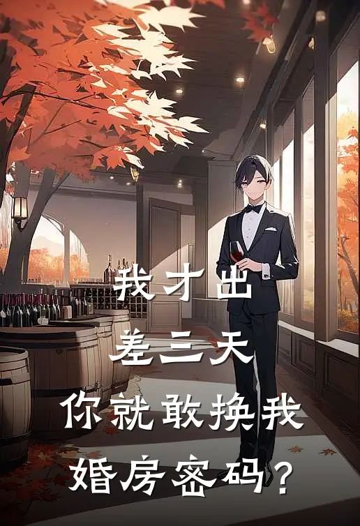 我才出差三天，你就敢换我婚房密码？