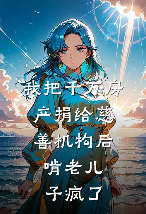 我把千万房产捐给慈善机构后，啃老儿子疯了