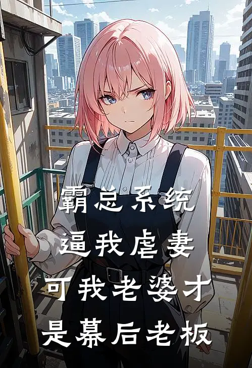 霸总系统逼我虐妻，可我老婆才是幕后老板