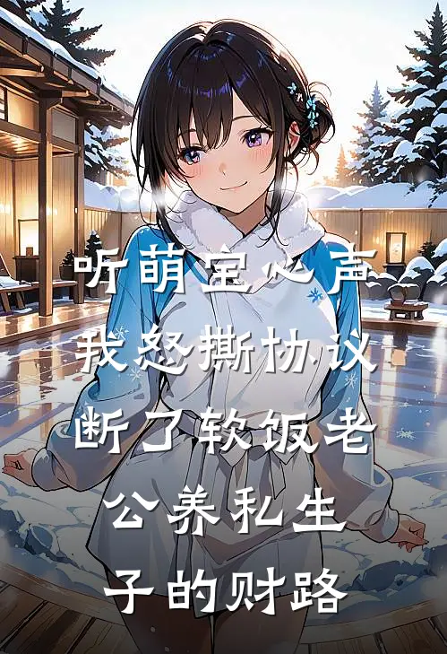 听萌宝心声，我怒撕协议，断了软饭老公养私生子的财路