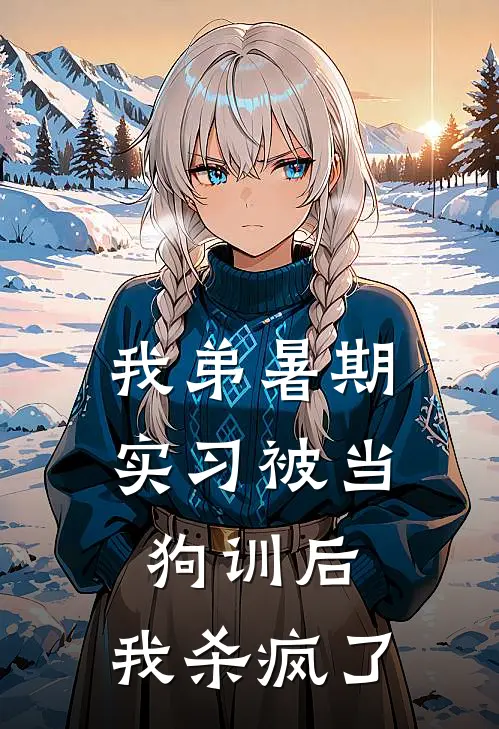 我弟暑期实习被当狗训后，我杀疯了