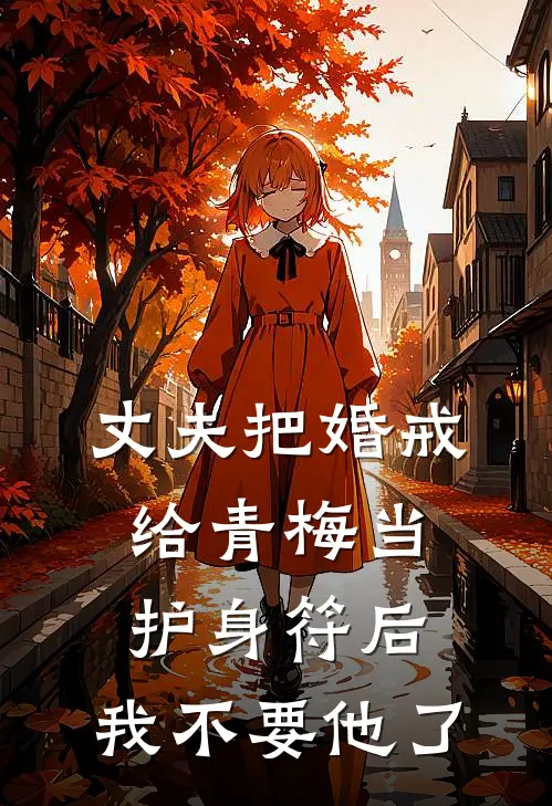 丈夫把婚戒给青梅当护身符后，我不要他了