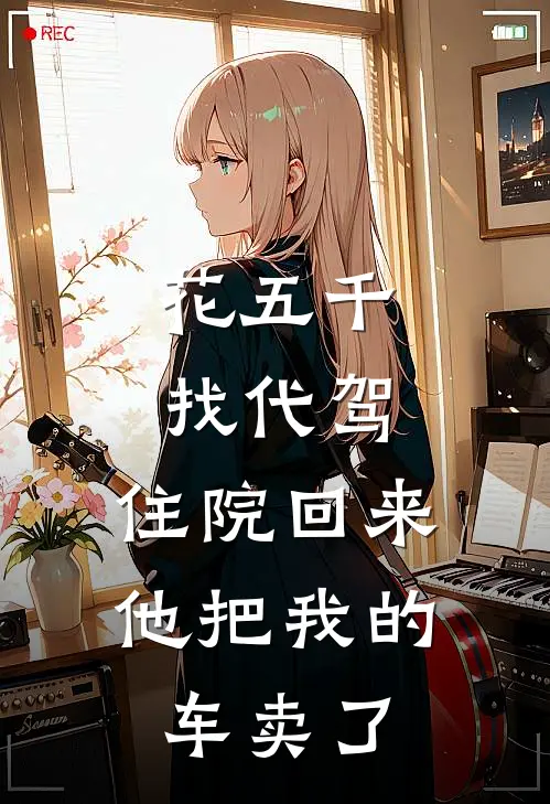 花五千找代驾，住院回来他把我的车卖了