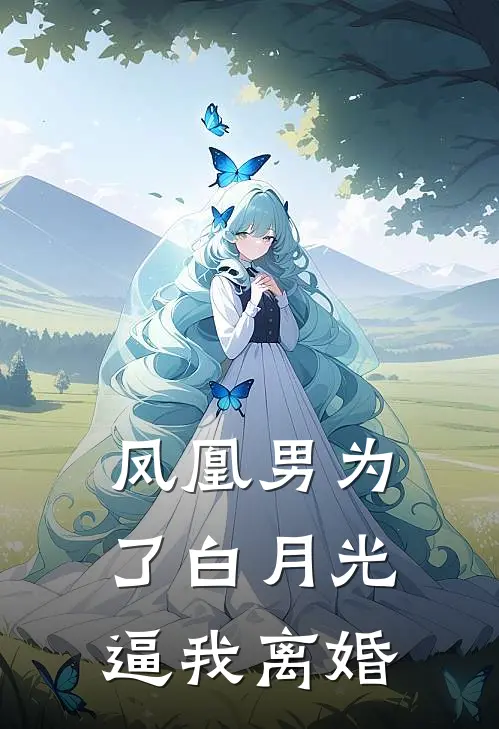 凤凰男为了白月光逼我离婚