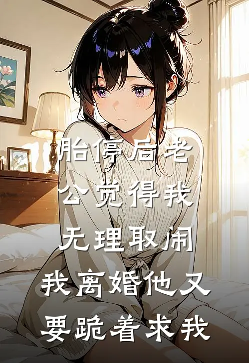 胎停后老公觉得我无理取闹，我离婚他又要跪着求我