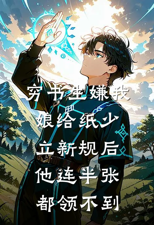 穷书生嫌我娘给纸少，立新规后他连半张都领不到