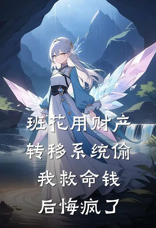 班花用财产转移系统偷我救命钱后悔疯了