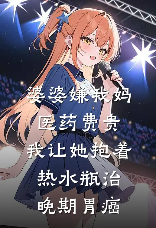 婆婆嫌我妈医药费贵，我让她抱着热水瓶治晚期胃癌