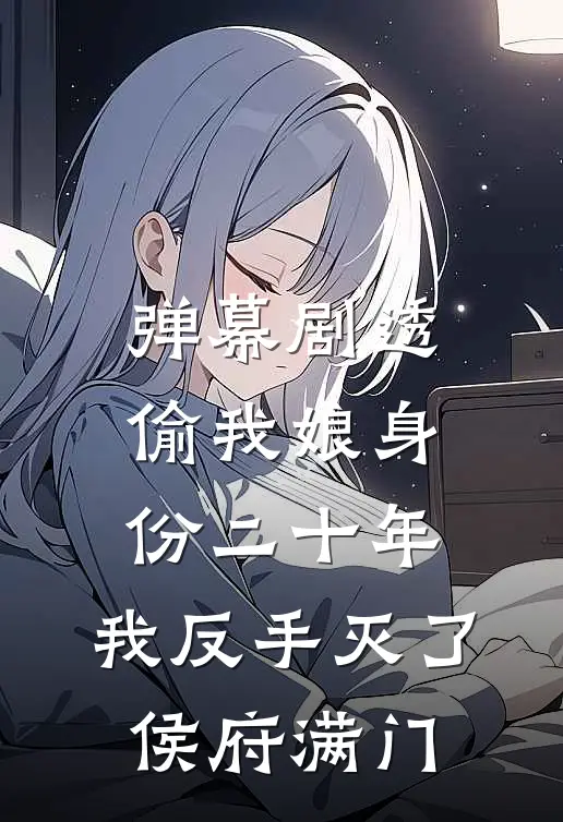弹幕剧透偷我娘身份二十年，我反手灭了侯府满门