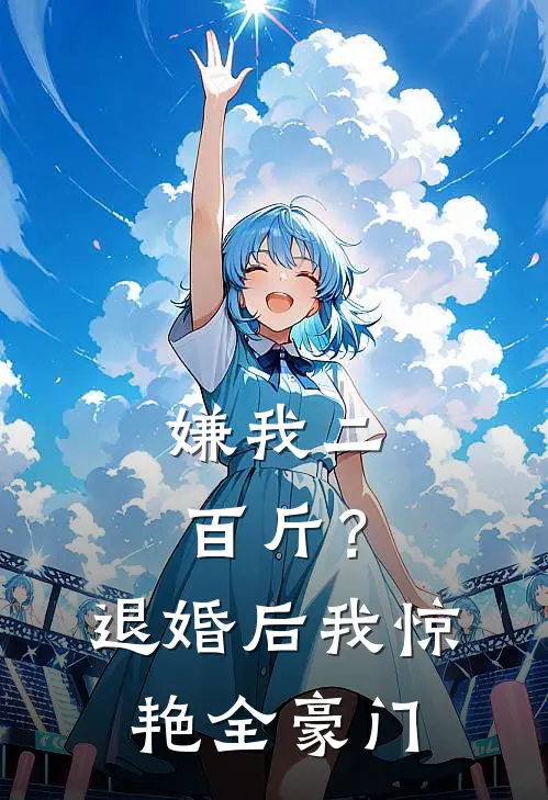 嫌我二百斤？退婚后我惊艳全豪门