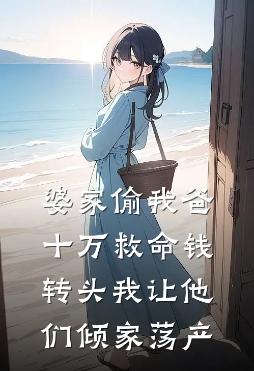 婆家偷我爸十万救命钱，转头我让他们倾家荡产