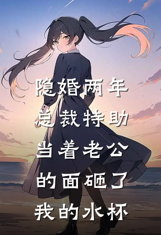 隐婚两年，总裁特助当着老公的面砸了我的水杯