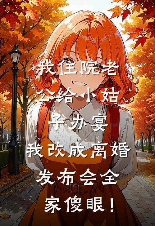 我住院老公给小姑子办宴，我改成离婚发布会全家傻眼！