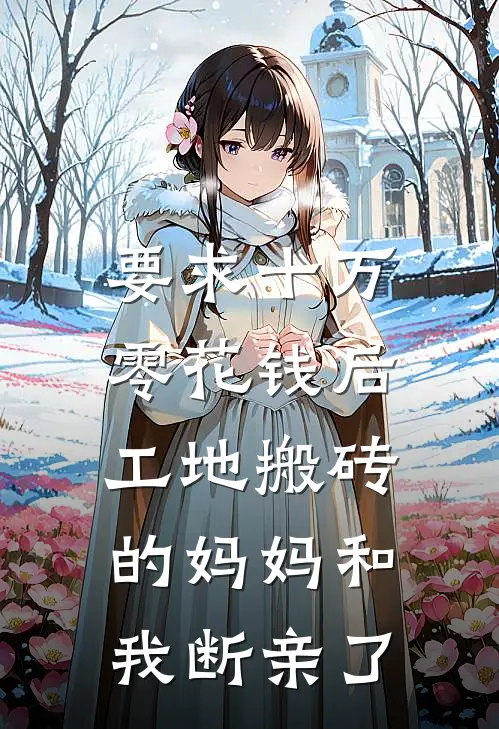 要求十万零花钱后，工地搬砖的妈妈和我断亲了