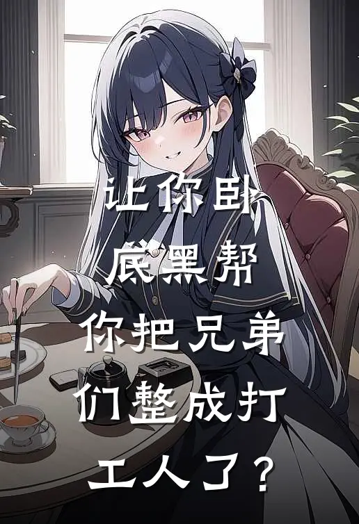 让你卧底黑帮，你把兄弟们整成打工人了？