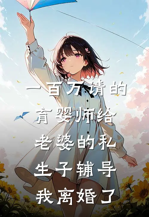 一百万请的育婴师给老婆的私生子辅导，我离婚了