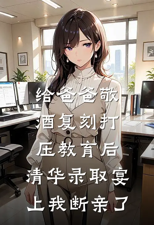 给爸爸敬酒复刻打压教育后，清华录取宴上我断亲了
