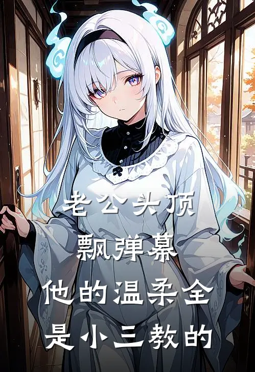 老公头顶飘弹幕，他的温柔全是小三教的
