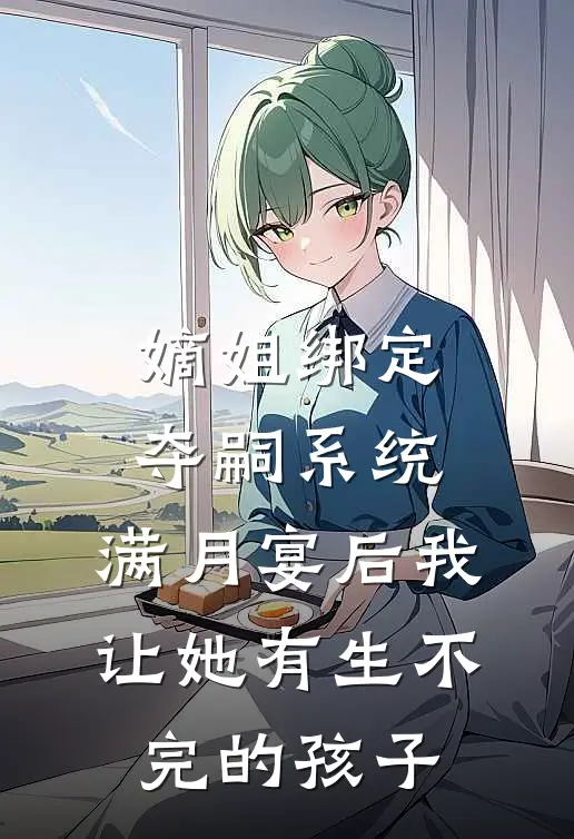 嫡姐绑定夺嗣系统，满月宴后我让她有生不完的孩子