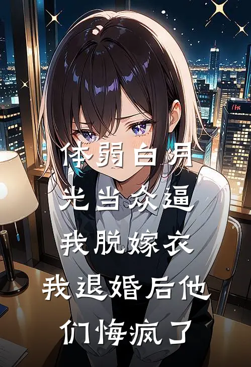 体弱白月光当众逼我脱嫁衣，我退婚后他们悔疯了