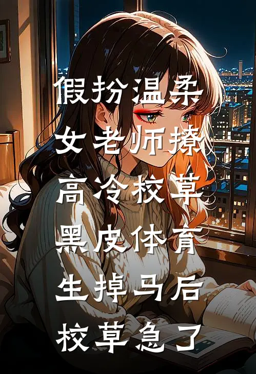 假扮温柔女老师撩高冷校草，黑皮体育生掉马后校草急了