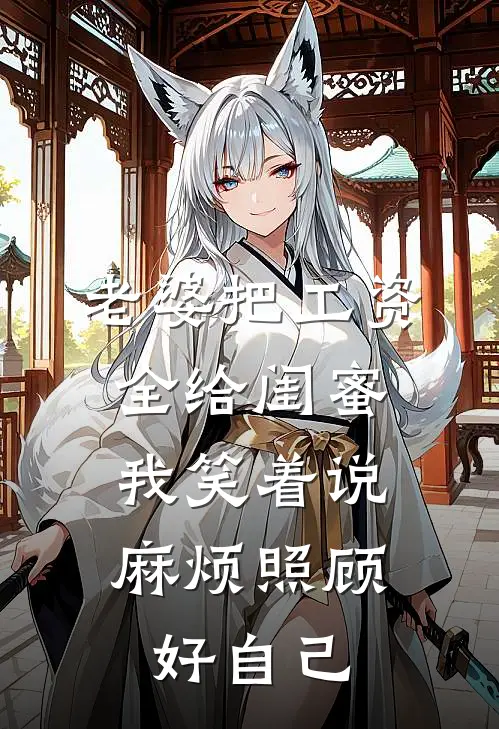 老婆把工资全给闺蜜，我笑着说麻烦照顾好自己