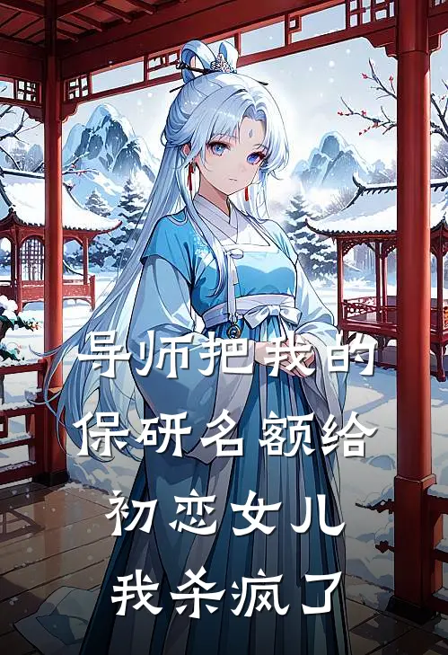 导师把我的保研名额给初恋女儿，我杀疯了