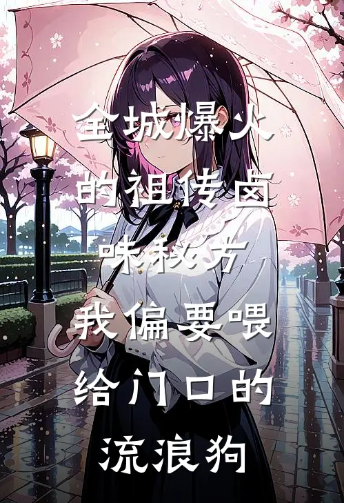 全城爆火的祖传卤味秘方，我偏要喂给门口的流浪狗