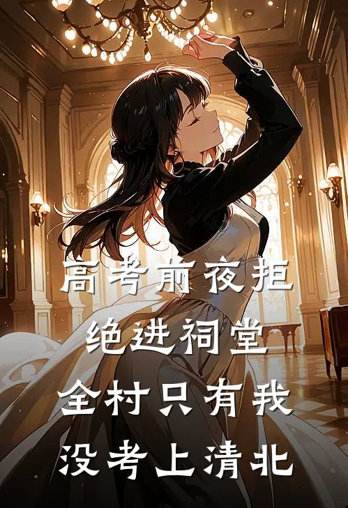 高考前夜拒绝进祠堂，全村只有我没考上清北