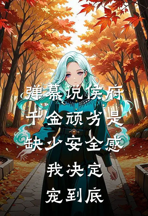 弹幕说侯府千金顽劣是缺少安全感，我决定宠到底
