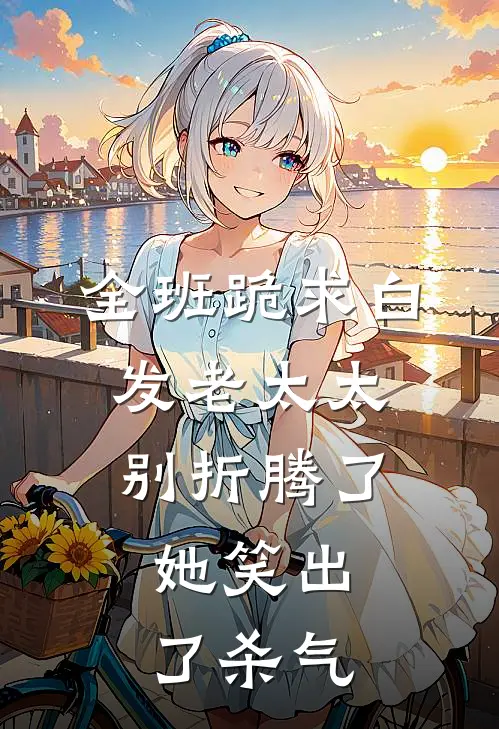 全班跪求白发老太太别折腾了，她笑出了杀气