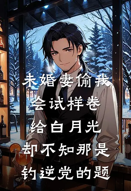 未婚妻偷我会试样卷给白月光，却不知那是钓逆党的题