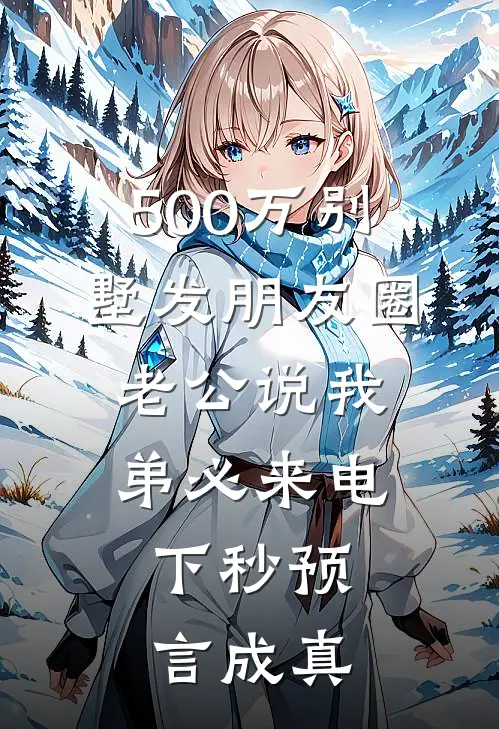 500万别墅发朋友圈，老公说我弟必来电，下秒预言成真
