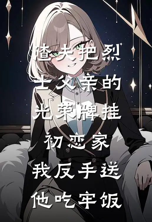 渣夫把烈士父亲的光荣牌挂初恋家，我反手送他吃牢饭