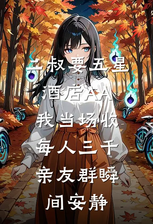 二叔要五星酒店AA，我当场收每人三千，亲友群瞬间安静