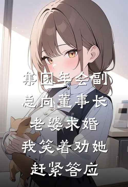 集团年会副总向董事长老婆求婚，我笑着劝她赶紧答应