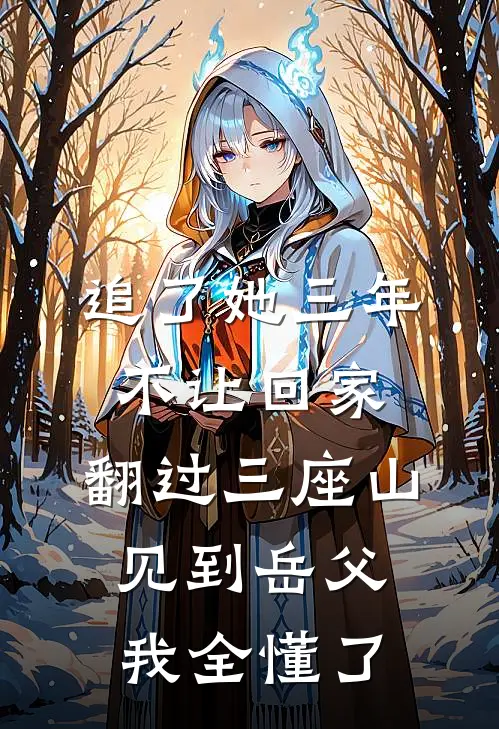 追了她三年不让回家，翻过三座山见到岳父我全懂了
