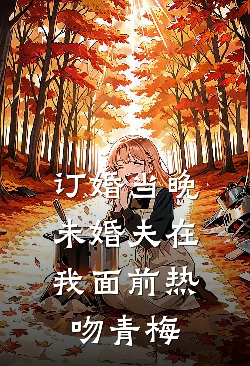 订婚当晚，未婚夫在我面前热吻青梅