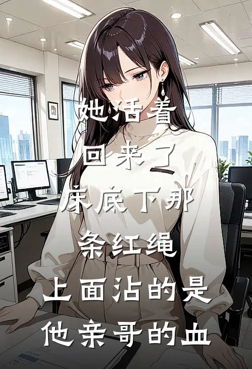 她活着回来了：床底下那条红绳，上面沾的是他亲哥的血