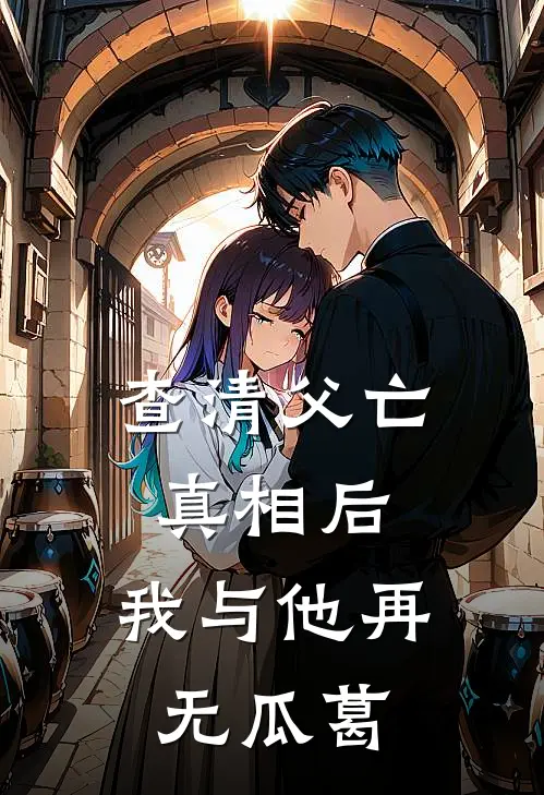 查清父亡真相后，我与他再无瓜葛