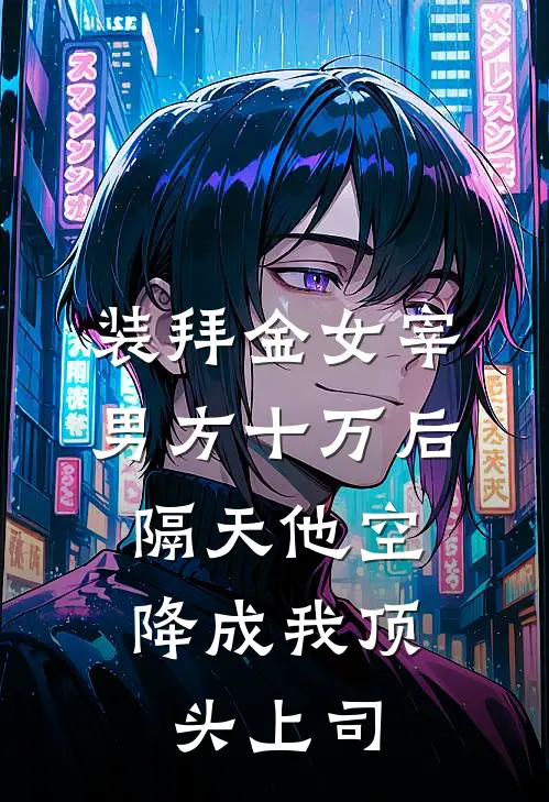 装拜金女宰男方十万后，隔天他空降成我顶头上司