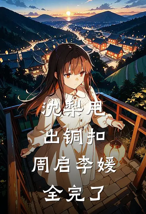 沈梨甩出铜扣，周启李媛全完了