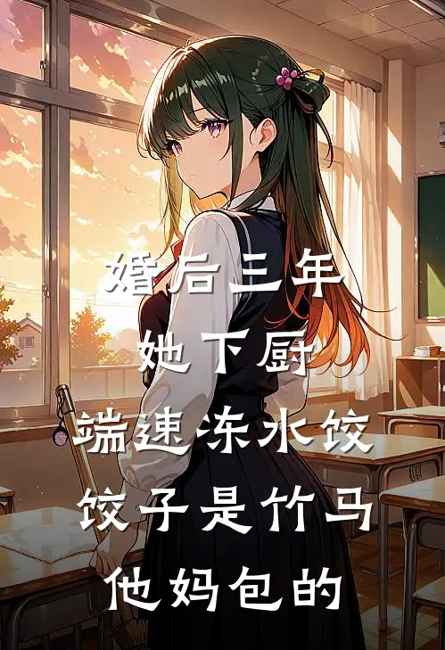 婚后三年她下厨，端速冻水饺，饺子是竹马他妈包的