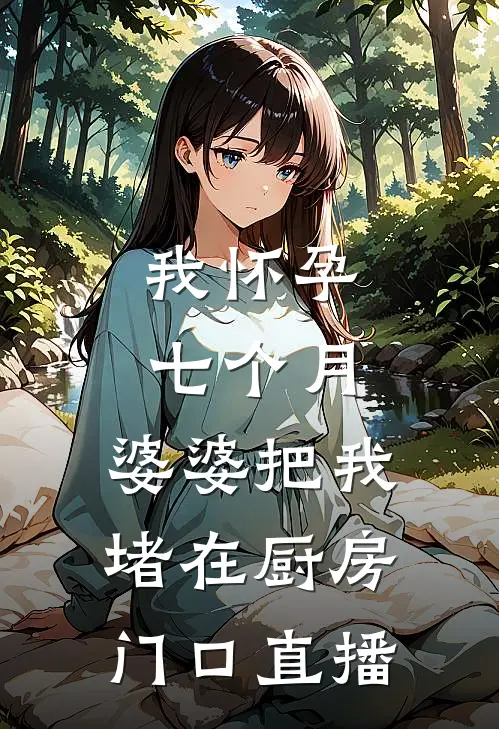 我怀孕七个月，婆婆把我堵在厨房门口直播