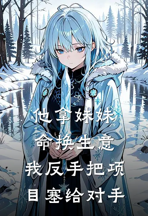 他拿妹妹命换生意，我反手把项目塞给对手