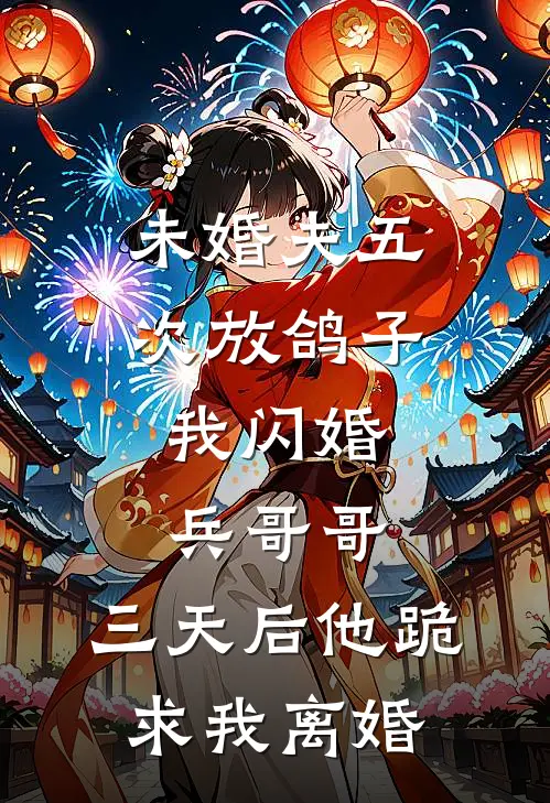 未婚夫五次放鸽子，我闪婚兵哥哥，三天后他跪求我离婚