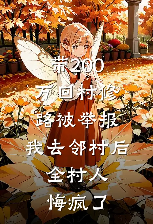 带200万回村修路被举报，我去邻村后，全村人悔疯了