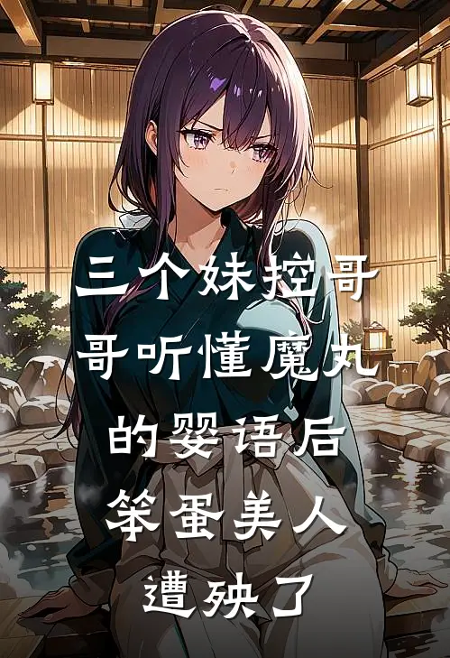 三个妹控哥哥听懂魔丸的婴语后，笨蛋美人遭殃了